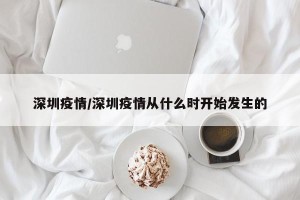 深圳疫情/深圳疫情从什么时开始发生的