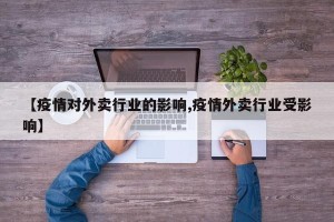 【疫情对外卖行业的影响,疫情外卖行业受影响】