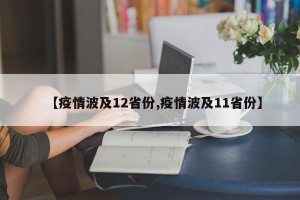 【疫情波及12省份,疫情波及11省份】
