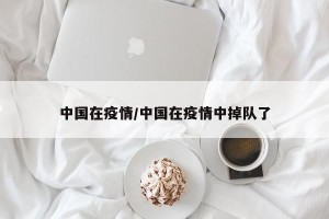 中国在疫情/中国在疫情中掉队了