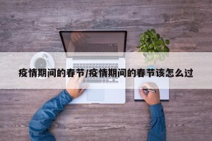 疫情期间的春节/疫情期间的春节该怎么过