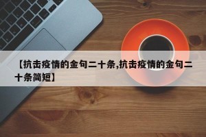 【抗击疫情的金句二十条,抗击疫情的金句二十条简短】