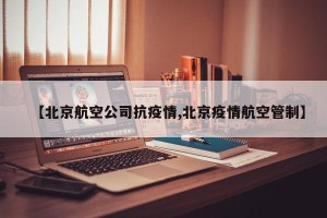 【北京航空公司抗疫情,北京疫情航空管制】