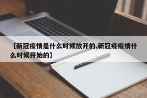 【新冠疫情是什么时候放开的,新冠疫疫情什么时候开始的】