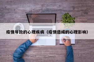 疫情导致的心理疾病（疫情造成的心理影响）