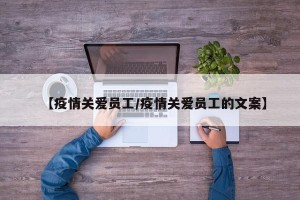 【疫情关爱员工/疫情关爱员工的文案】