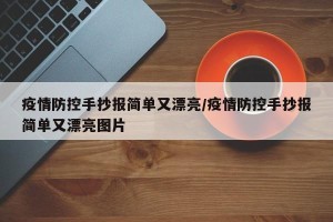 疫情防控手抄报简单又漂亮/疫情防控手抄报简单又漂亮图片