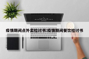 疫情期间点外卖检讨书:疫情期间餐饮检讨书