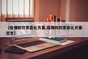 【疫情防控常态化方案,疫情防控常态化方案范文】