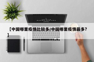 【中国哪里疫情比较多/中国哪里疫情最多?】