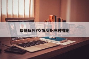 疫情反扑/疫情反扑应对措施