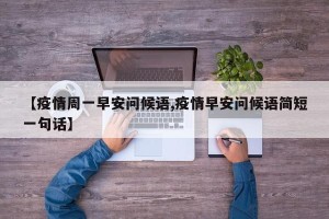 【疫情周一早安问候语,疫情早安问候语简短一句话】