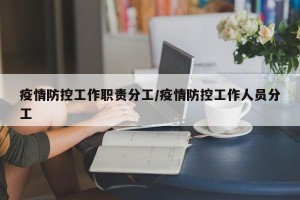 疫情防控工作职责分工/疫情防控工作人员分工