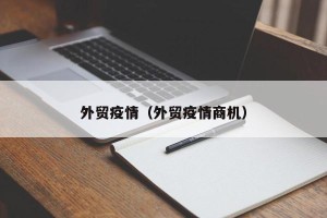 外贸疫情（外贸疫情商机）