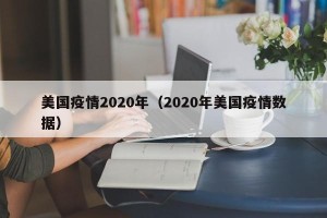 美国疫情2020年（2020年美国疫情数据）