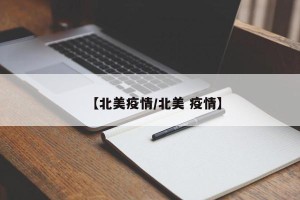 【北美疫情/北美 疫情】