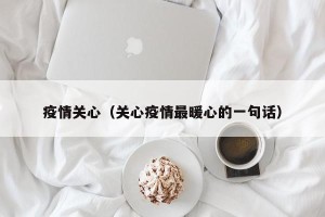 疫情关心（关心疫情最暖心的一句话）